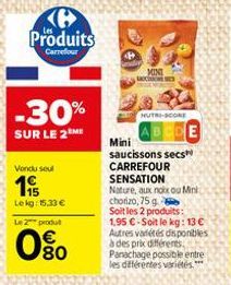 H Produits  Carrefour  -30%  SUR LE 2 ME  Vondu seul  19  Lekg: 15,33 €  Le 2 produ  080  MINI  NUTRI-SCORE  Mini  saucissons secs CARREFOUR SENSATION  Nature, aux noix ou Mini chorizo, 75 g  Soit les
