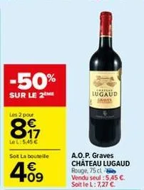 -50%  sur le 2 me  les 2 pour  811  le l: 5,45 €  soit la bouteille  4.09  €  cratial  lugaud  a.o.p. graves chateau lugaud rouge, 75 cl  vendu seul : 5.45 €. soit le l: 7,27 €. 