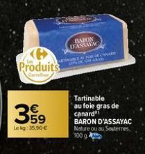 Produits  359  €  Lekg: 35.90 €  BURKINA  BARON D'ASSAYAC  ARTINANCE AL TOUR DE CANARD  Tartinable au foie gras de canard  BARON D'ASSAYAC Nature ou au Souternes. 100 g 