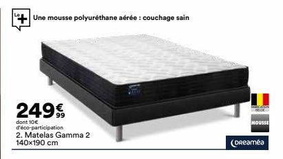 Une mousse polyuréthane aérée : couchage sain  249€  dont 10€ d'éco-participation  2. Matelas Gamma 2 140x190 cm  CA  MOUSSE  (Dreamea 