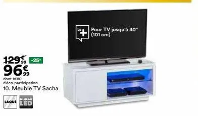 129⁹ -25% 9699  dont 1€80 d'éco-participation 10. meuble tv sacha  delabrage  laque led  pour tv jusqu'à 40"  +(101 cm) 