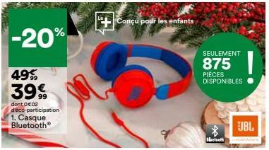 -20%  49% 39€  dont 0€02 d'éco-participation 1. Casque Bluetooth®  Conçu pour les enfants  9  SEULEMENT  875  PIÈCES DISPONIBLES  betooth  JBL  