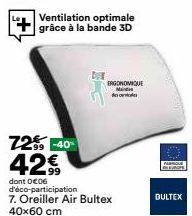 2  Ventilation optimale grâce à la bande 3D  72% -40% 429  dont 0€06 d'éco-participation 7. Oreiller Air Bultex 40x60 cm  ERGONOMIQUE MACH  PEQUE  BULTEX 