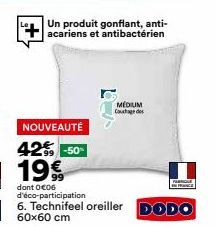 Un produit gonflant, anti- acariens et antibactérien  10-75  NOUVEAUTÉ 42% -50- 19 €90  dont 0-€06 d'éco-participation  6. Technifeel oreiller DODO 60x60 cm  MEDIUM Couchage des  PA  FRANCE 