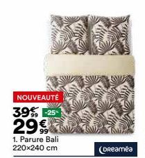 NOUVEAUTÉ  39% -25- 29€ 2999  1. Parure Bali 220x240 cm  KUC  (Dreamea  