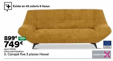 Existe en 43 coloris 9 tissus  899€ -150  749€  dont 13€50 d'éco-participation  5. Canapé fixe 3 places Hawai  modern living 