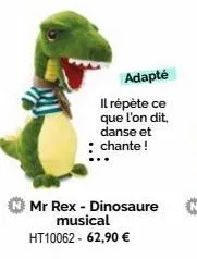 adapté  il répète ce que l'on dit. danse et : chante!  mr rex - dinosaure musical ht10062 - 62,90 € 
