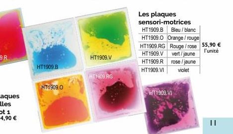 HT1909.B  HT1909.0  HT1909.V  HT1909.RG  Les plaques  sensori-motrices  HT1909.B Bleu / blanc  HT1909.0 Orange/rouge  HT1909.RG Rouge/rose 55,90 €  l'unité  HT 1909.V vert/jaune  HT1909.R rose/jaune H