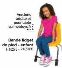 versions adulte et pour table  sur hoptoys.fr  bande fidget  de pied - enfant ht8278 - 24,50 € 