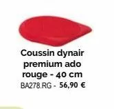 coussin dynair  premium ado  rouge - 40 cm  ba278.rg - 56,90 € 