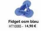 fidget osm bleu ht10065 - 14,90 € 