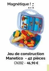 magnétique ! :  jeu de construction manetico - 42 pièces cn392 - 46,90 € 