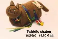twiddle chaton hop699- 66,90 € a 