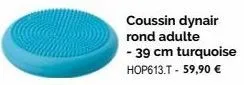 coussin dynair rond adulte  - 39 cm turquoise  hop613.t - 59,90 € 