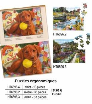 HT6896.2  HT6896.3  Puzzles ergonomiques HT6896.4 chiot - 13 pièces HT6896.2 rivière-35 pièces HT6896.3 jardin-63 pièces  19,90 € l'unité 