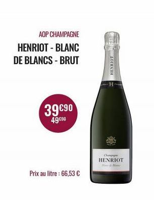 AOP CHAMPAGNE  HENRIOT - BLANC  DE BLANCS - BRUT  39 €90  49C90  Prix au litre : 66,53 €  HENRIOTANG  H  Champ HENRIOT Ne Nas 