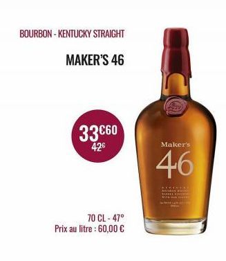 BOURBON-KENTUCKY STRAIGHT  MAKER'S 46  33 €60  42€  70 CL-47° Prix au litre : 60,00 €  Maker's  46 
