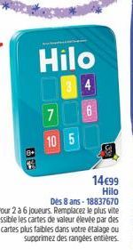 8+  Hilo  7  10 5  4  6  14€99 Hilo  Dès 8 ans-18837670 Pour 2 à 6 joueurs. Remplacez le plus vite possible les cartes de valeur élevée par des cartes plus faibles dans votre étalage ou supprimez des 