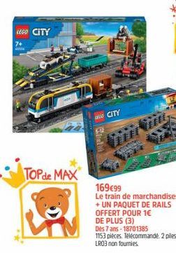 LEGO CITY 7+  TOP de MAX  6-12  CITY  169€99  Le train de marchandises  + UN PAQUET DE RAILS  OFFERT POUR 1€ DE PLUS (3)  Des 7 ans 18701385  1153 pieces. Télécommande. 2 piles LRO3 non fournies 