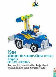 19€99  Véhicule de secours Chase rescue Knights  Dès 3 ans-29659475  Avec fonction transformation. Projectiles et figurine de chiot inclus. Modèles assortis.  