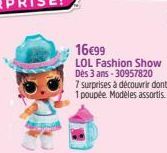 16€99  LOL Fashion Show Dès 3 ans-30957820  7 surprises à découvrir dont 1 poupée. Modèles assortis 