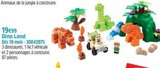 19€99 Dino Land  Dès 18 mois-30842875 3 dinosaures, 1 ile 1 véhicule et 2 personnages à constuire. 87 pièces. 