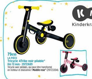 79€99 LA PIÈCE  Tricycle 4Trike noir pliable*  Dès 12 mois-29723689  Tricycle avec pédales, qui peut être transforme en trotteur et draisienne ! Modele rose (29723204).  