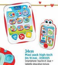 99  34€99  Maxi pack high-tech Dès 10 mois-32283325 Smartphone Touche et Joue + tablette éducative incluse. 
