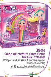 are Ceas  39€99  Salon de coiffure Glam Gems Dès 3 ans 32164403 1 VIP pets exclusif Kiara, 1 machine à gems, 1 bac à shampoing  et 15 accessoires de coiffure inclus. 
