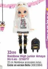8p:  look speak ashin tam fashion  32€99  rainbow high junior amaya dès 6 ans - 32160717  22 cm. nombreux accessoires inclus. existe en version bella (30832884) 
