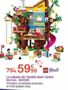 75% 59⁹9  LEGO Friends  La cabane de l'amitié dans l'arbre  Dès 8 ans-18431240  1114 pièces, de nombreux accessoires et 4 mini-poupées inclus. 