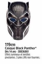 119€99  Casque Black Panther* Dès 14 ans-30836861 Effets lumineux et lentilles pivotantes. 3 piles LR6 non fournies. 