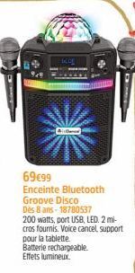 69€99  Enceinte Bluetooth Groove Disco Dès 8 ans-18780537  200 watts, port USB, LED. 2 mi-cros fournis. Voice cancel, support pour la tablette  Batterie rechargeable. Effets lumineux.  Dance 