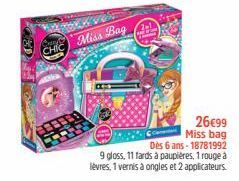 CHIC  Miss Bag  26€99 Miss bag  Dès 6 ans-18781992  9 gloss, 11 fards à paupières, 1 rouge à lèvres, 1 vernis à ongles et 2 applicateurs. 