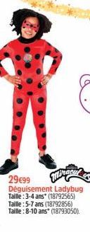 29€99 Déguisement Ladybug Taille:3-4 ans* (18792565) Taille : 5-7 ans (18792856) Taille : 8-10 ans* (18793050). 