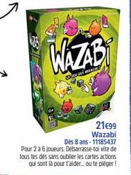 WAZAB  CONCE  21€99 Wazabi  Dès 8 ans-11185437 Pour 2 à 6 joueurs. Débarrasse-toi vite de tous tes dés sans oublier les cartes actions qui sont là pour t'aider... ou te piéger! 