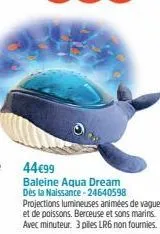 44€99  baleine aqua dream  dès la naissance-24640598 projections lumineuses animées de vagues et de poissons. berceuse et sons marins. avec minuteur. 3 piles lr6 non fournies. 