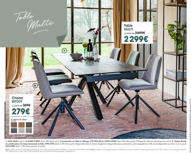 chaise brody à partir de 329€  279€  6 coloris au choix  multi  1. table multi à partir de 26096 2299€ (dont 18€ d'éco-part ici présentée en table à rallonge 170/250x90cm 29996 2499€ (dont 18€ d'éco-p