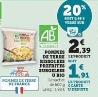 POM  bio  POMMES DE TERRE DE FRANCE  AB  AGRICULTURE BIOLOGIOUS  20%  SOIT 0,48 € VERSE SUR  POMMES,39  DE TERRE LE PRODUIT RISSOLEES SOIT  PREFRITES  SURGELEES  Lekg. 3,98 €  1,91  U BIO Le sachet LE