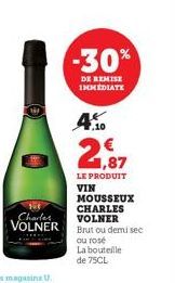 -30%  DE REMISE IMMEDIATE  1,87  LE PRODUIT VIN MOUSSEUX CHARLES  VOLNER  Charles VOLNER Brut ou demi sec  ou rosé  La bouteille de 75CL  .10 