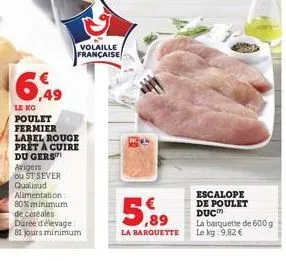 6,49  le kg poulet fermier  volaille française  label rouge prêt à cuire du gers arigers ou st sever qualisud alimentation 80% minimum de céréales durée d'élevage 81 jours minimum  5.89  la barquette 