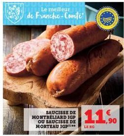 Le meilleur  de Franche-Comte  SAUCISSE DE MONTBELIARD IGP OU SAUCISSE DE MORTEAU IGP  11.90  LE NO 