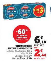 THON ENTIER MATURE  -60%  DE REMISE IMMEDIATE SUR LE LOT  THEN ENTIER LOT 3  DE  ,10  THON ENTIER LE 1" LOT NATURE SAUPIQUET SOIT Le lot de 3 boltes (soit 420 g)  Le kg 14,52 € Le kg des 2: 10,17 € So