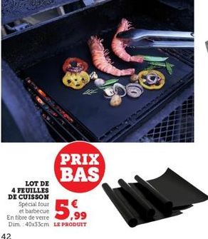 PRIX BAS  LOT DE 4 FEUILLES DE CUISSON  Spécial four et barbecue  5.99  En fibre de verre Dim.: 40x33cm LE PRODUIT  42 