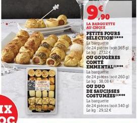 9,90  LA BARQUETTE AU CHOIX  PETITS FOURS SELECTION  La barquette  de 24 pièces (solt 365 g)  Le kg 27,12 €  OU GOUGÈRES COMTÉ  EMMENTAL  La barquette  de 24 pièces (soit 260 g) Le kg 38,08 6  OU DUO 