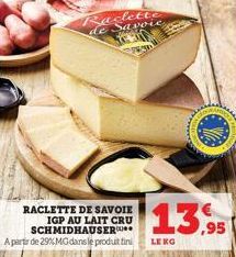 CONTOH  Raclett de Savoie  RACLETTE DE SAVOIE IGP AU LAIT CRU SCHMIDHAUSER A partir de 29% MGdans le produit fini  13.95  LENG 