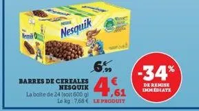 memik  pen  n  nesquik  barres de cereales  nesquik  la boite de 24 (soit 600 g)  ,61  le kg 7,68 € le produit  -34%  de remise immediate 