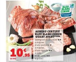 10.95  LE KG  d'une poitrine * à mijoter d'une épaule ** à rotir et de cotes ** à griller)  AGNEAU CERTIFIÉ BLEU BLANC COEUR QUART AVANT***** (composé d'1/2 collier** à mijoter  BLEU BLANC COEUR  TEOR