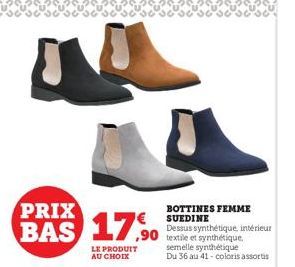 PRIX  BAS 17,90  LE PRODUIT AU CHOIX  BOTTINES FEMME SUEDINE Dessus synthétique, intérieur ,90 textile et synthétique semelle synthétique  Du 36 au 41-coloris assortis 