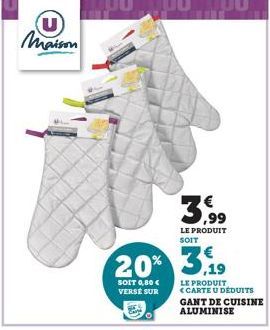 U maison  20% 3,19  SOIT 0,80 € VERSE SUR  3,9  LE PRODUIT SOIT  O  LE PRODUIT <CARTE U DÉDUITS  GANT DE CUISINE ALUMINISE 